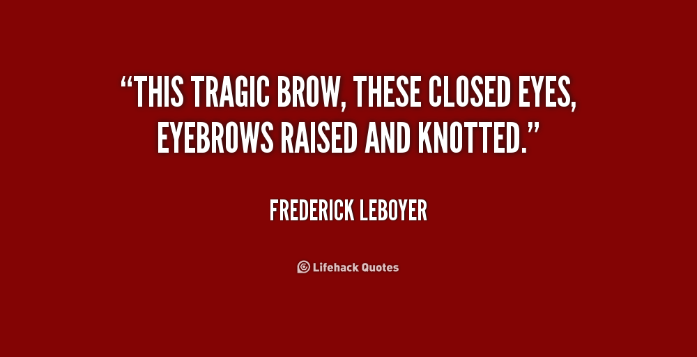 quote_Frederick_Leboyer_this_tragic_brow_these_closed_eyes_eyebrows_194829.png
