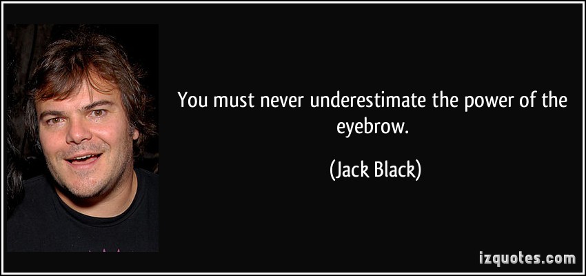 quote_you_must_never_underestimate_the_power_of_the_eyebrow_jack_black_18338.jpg